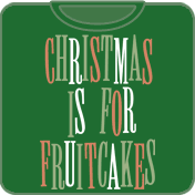Fruitcakes are for Christmas t shirt