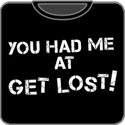 You had me at get lost t shirt