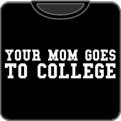 Your Mom Goes To College funny t shirt